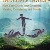 Your Multiple Souls - How They Direct Your Creativity, Genius, Complexity, and Moods