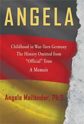 Angela ~ Childhood in War-Torn Germany ~ The History Omitted from “Official” Texts ~ A Memoir