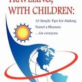 Traveling, with Children: 10 Simple Tips for Making Travel a Pleasure...for Everyone