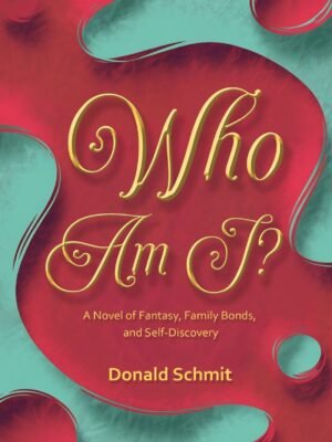 Who Am I?  A Novel of Fantasy, Family Bonds, and Self-Discovery