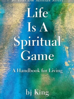 LIFE IS A SPIRITUAL GAME – A HANDBOOK FOR LIVING